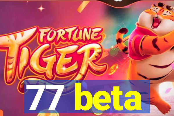 77 beta