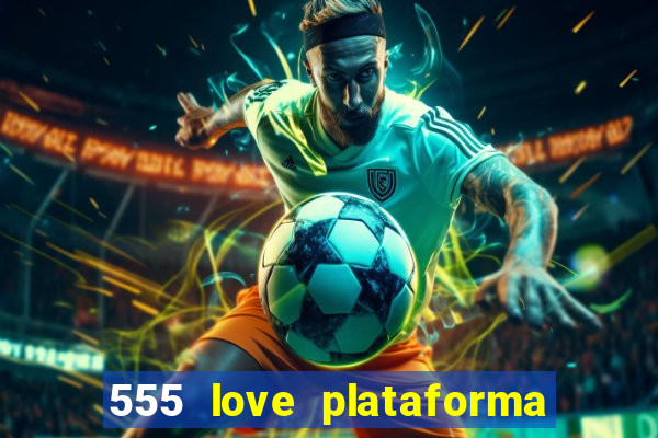 555 love plataforma de jogos