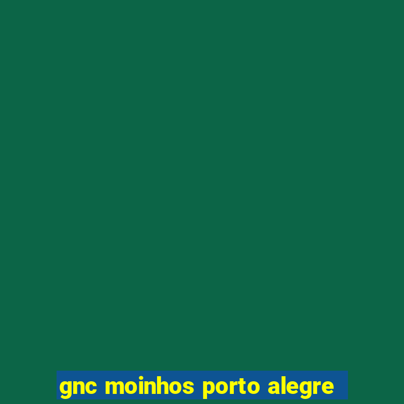 gnc moinhos porto alegre