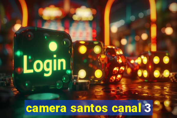 camera santos canal 3