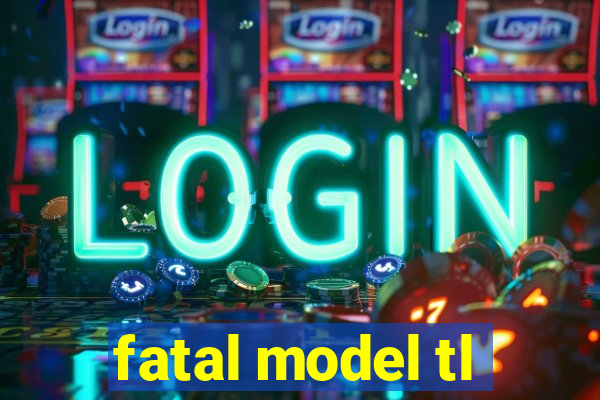 fatal model tl