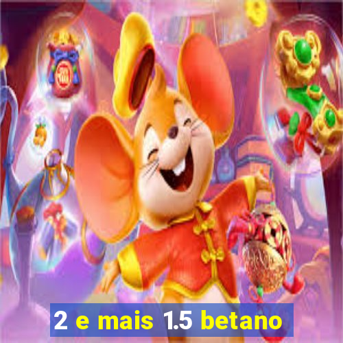 2 e mais 1.5 betano