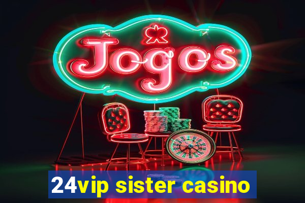 24vip sister casino