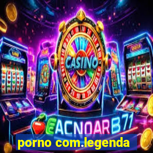 porno com.legenda