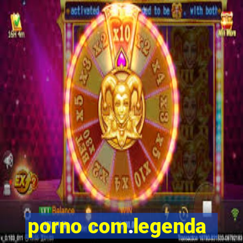 porno com.legenda