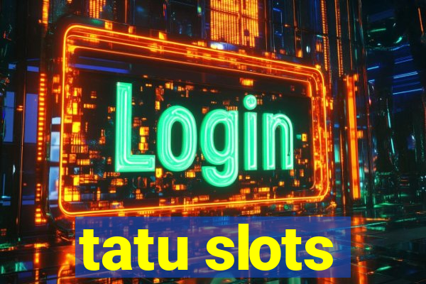 tatu slots