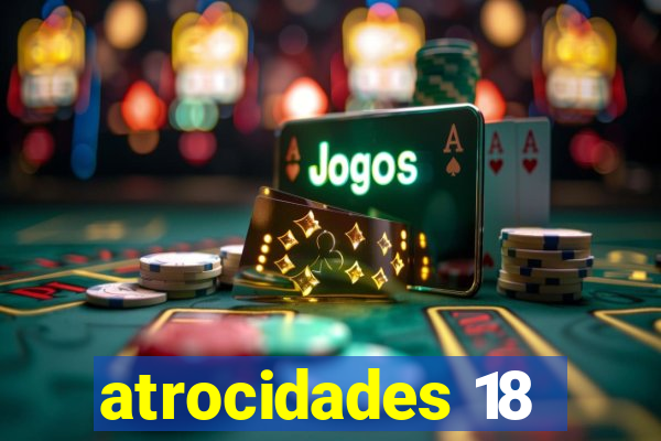 atrocidades 18