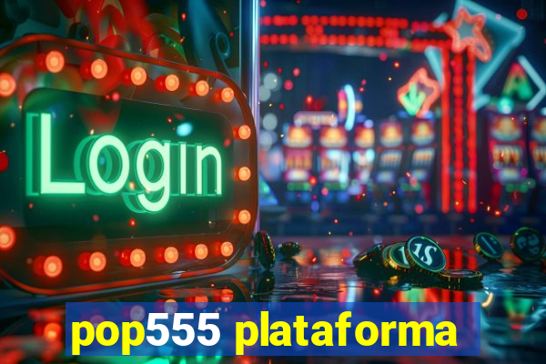 pop555 plataforma