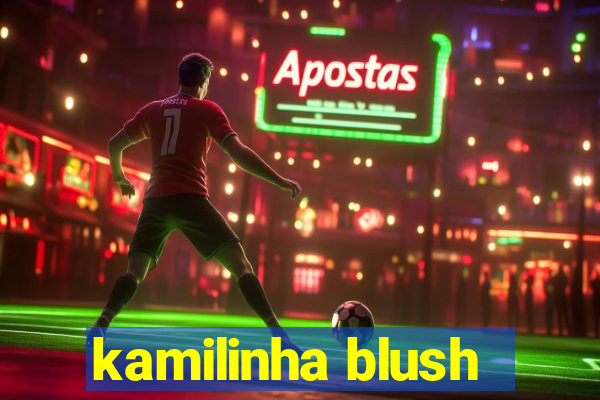 kamilinha blush