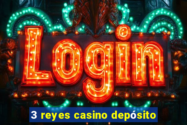 3 reyes casino depósito