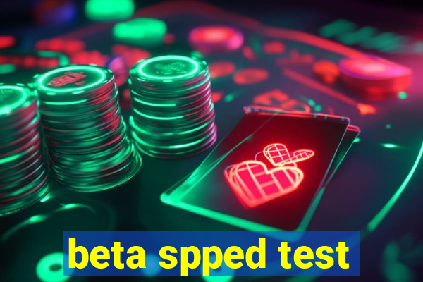 beta spped test