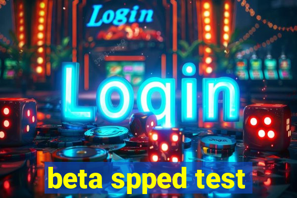 beta spped test