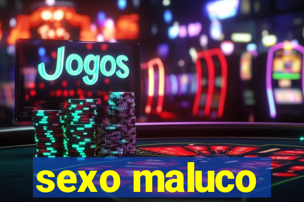 sexo maluco