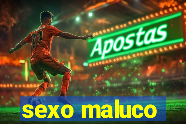 sexo maluco