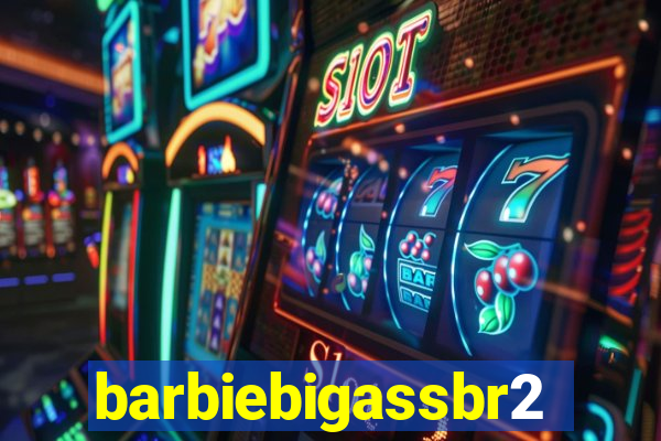 barbiebigassbr2