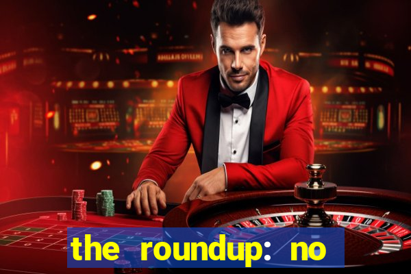 the roundup: no way out download