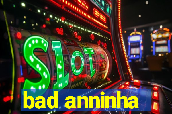 bad anninha