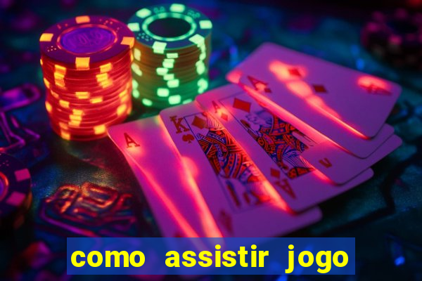 como assistir jogo no bet365