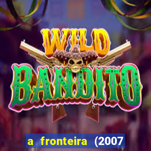 a fronteira (2007 filme completo download)