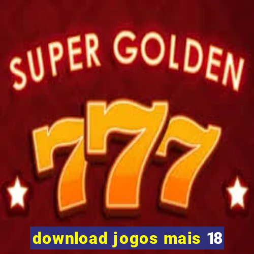 download jogos mais 18