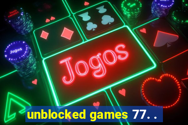 unblocked games 77. .