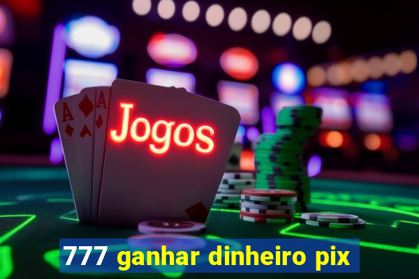 777 ganhar dinheiro pix