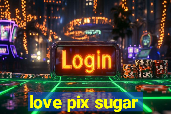 love pix sugar