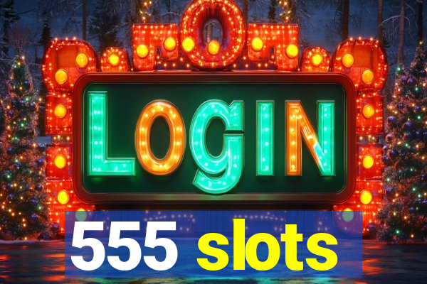 555 slots