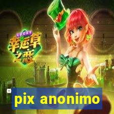 pix anonimo