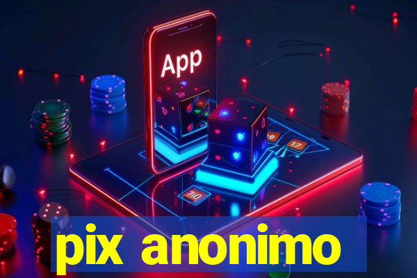 pix anonimo