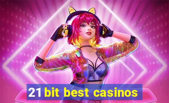 21 bit best casinos