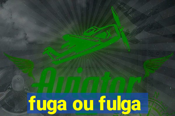 fuga ou fulga