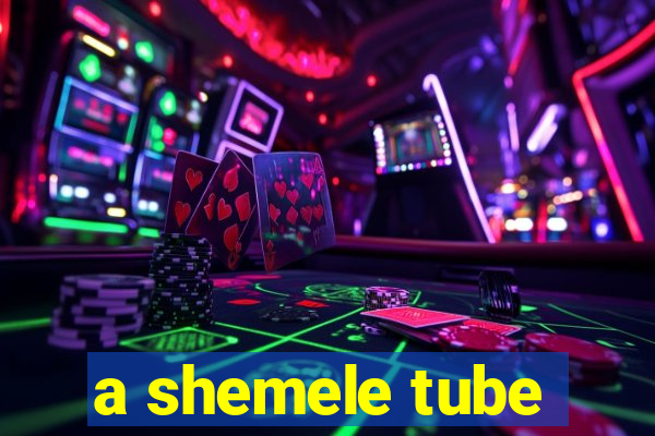 a shemele tube