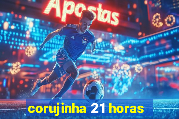 corujinha 21 horas