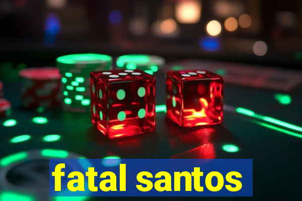 fatal santos