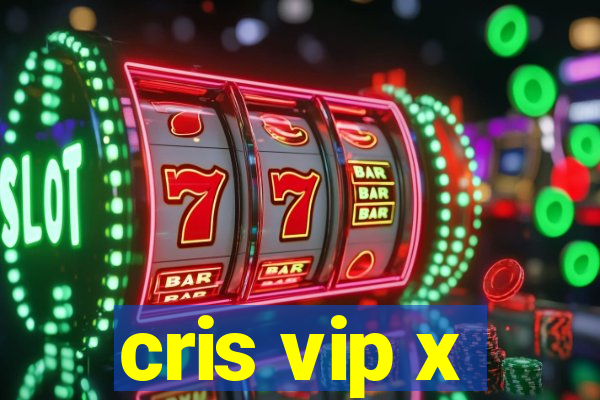 cris vip x