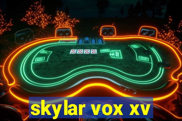 skylar vox xv