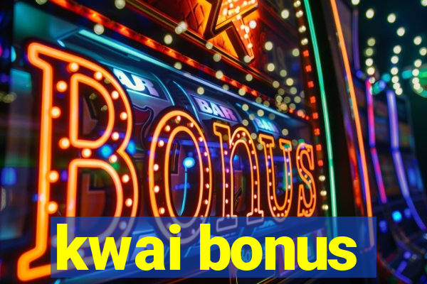 kwai bonus