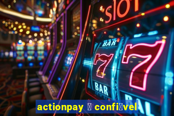 actionpay 茅 confi谩vel