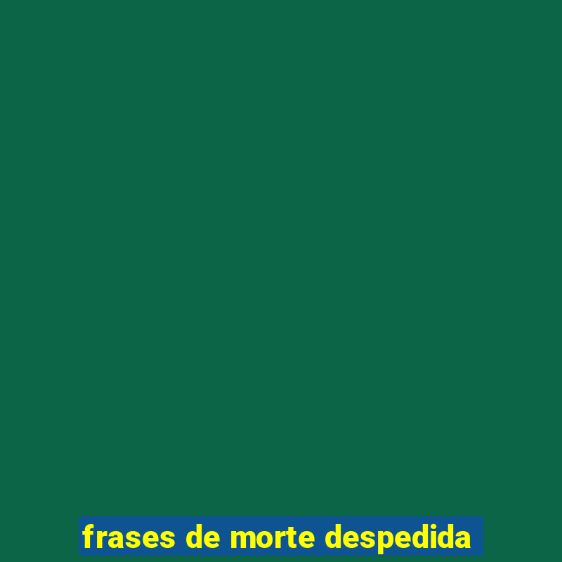 frases de morte despedida