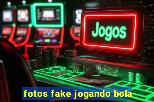 fotos fake jogando bola