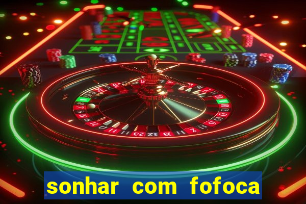 sonhar com fofoca jogo do bicho