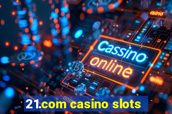 21.com casino slots