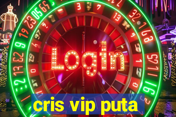 cris vip puta