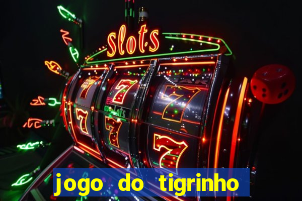 jogo do tigrinho oficial baixar