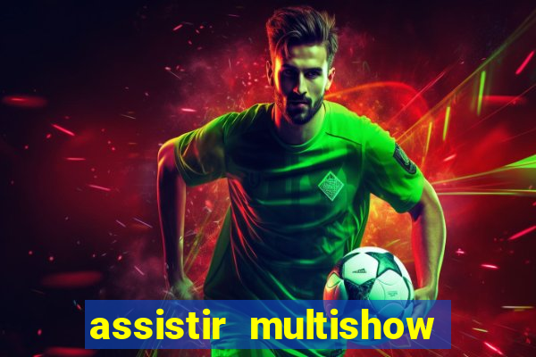 assistir multishow online ao vivo