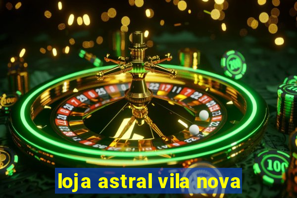 loja astral vila nova