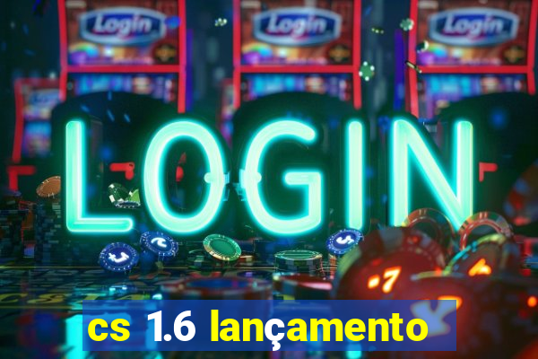 cs 1.6 lançamento