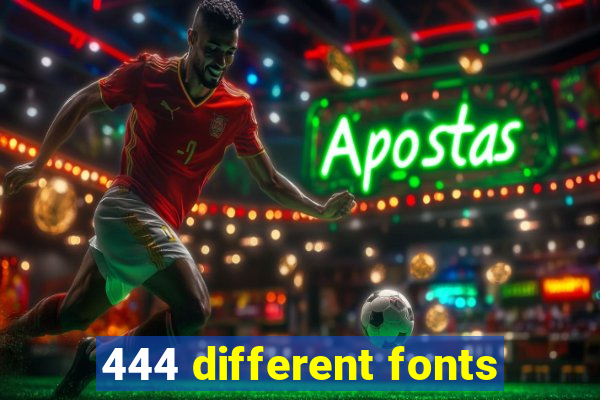 444 different fonts