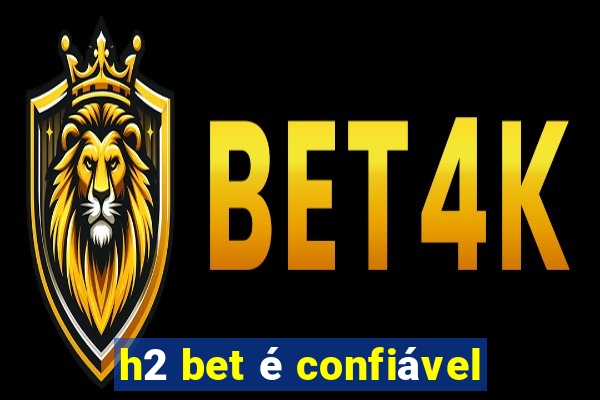 h2 bet é confiável